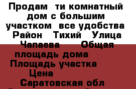 Продам 5ти комнатный дом с большим участком  все удобства › Район ­ Тихий › Улица ­ Чапаева 49 › Общая площадь дома ­ 105 › Площадь участка ­ 14 › Цена ­ 1 200 000 - Саратовская обл., Советский р-н, Степное пгт Недвижимость » Дома, коттеджи, дачи продажа   